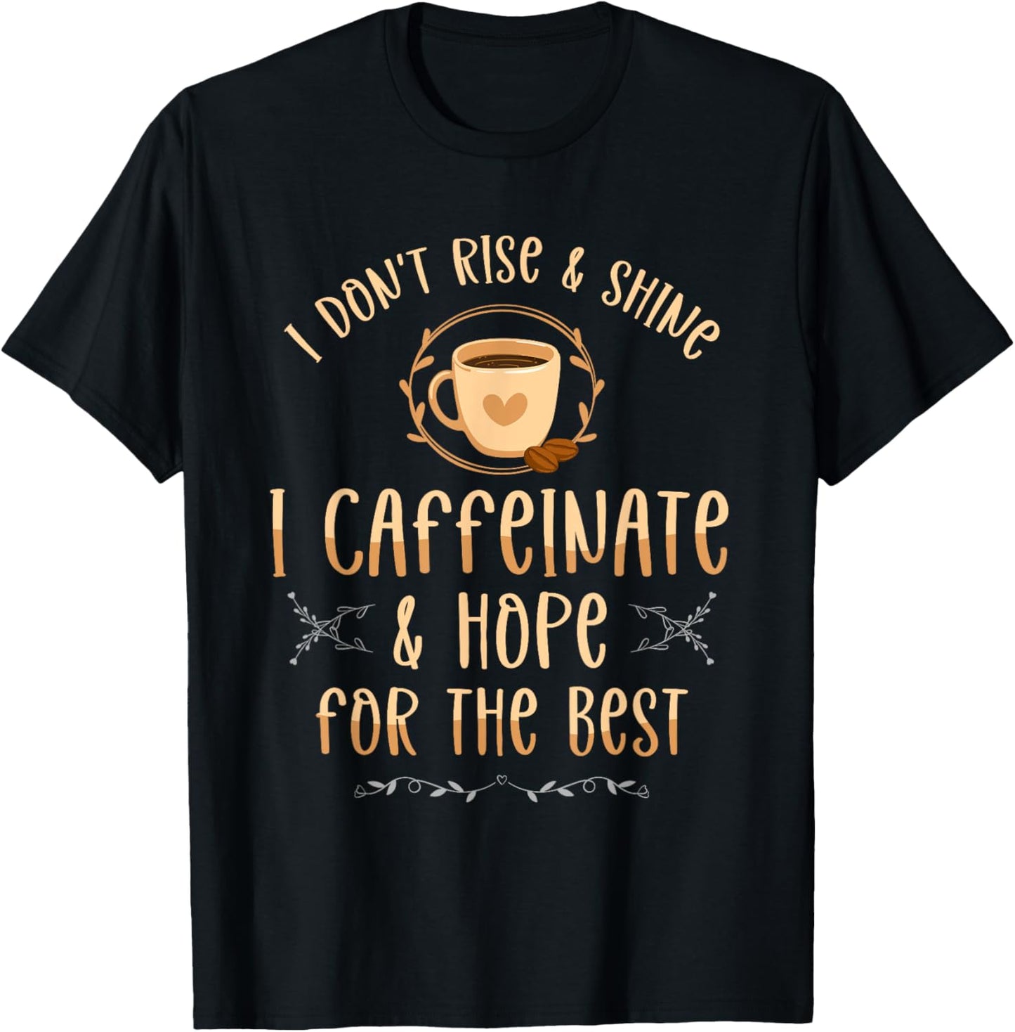 I Don't Rise And Shine I Caffeinate And Hope Coffee lover T-Shirt - T-Shirt | Black