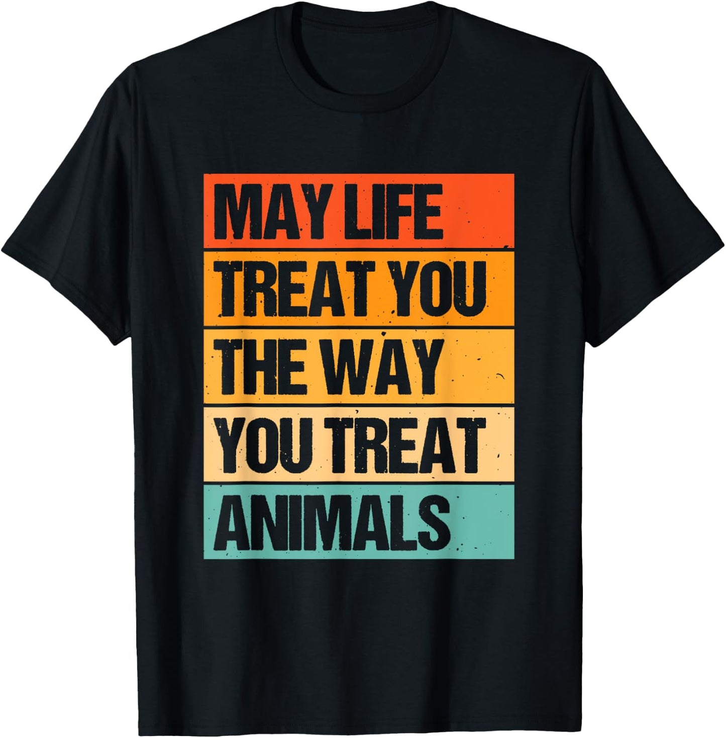 May Life Treat You The Way You Treat Animals T-Shirt - T-Shirt | Black
