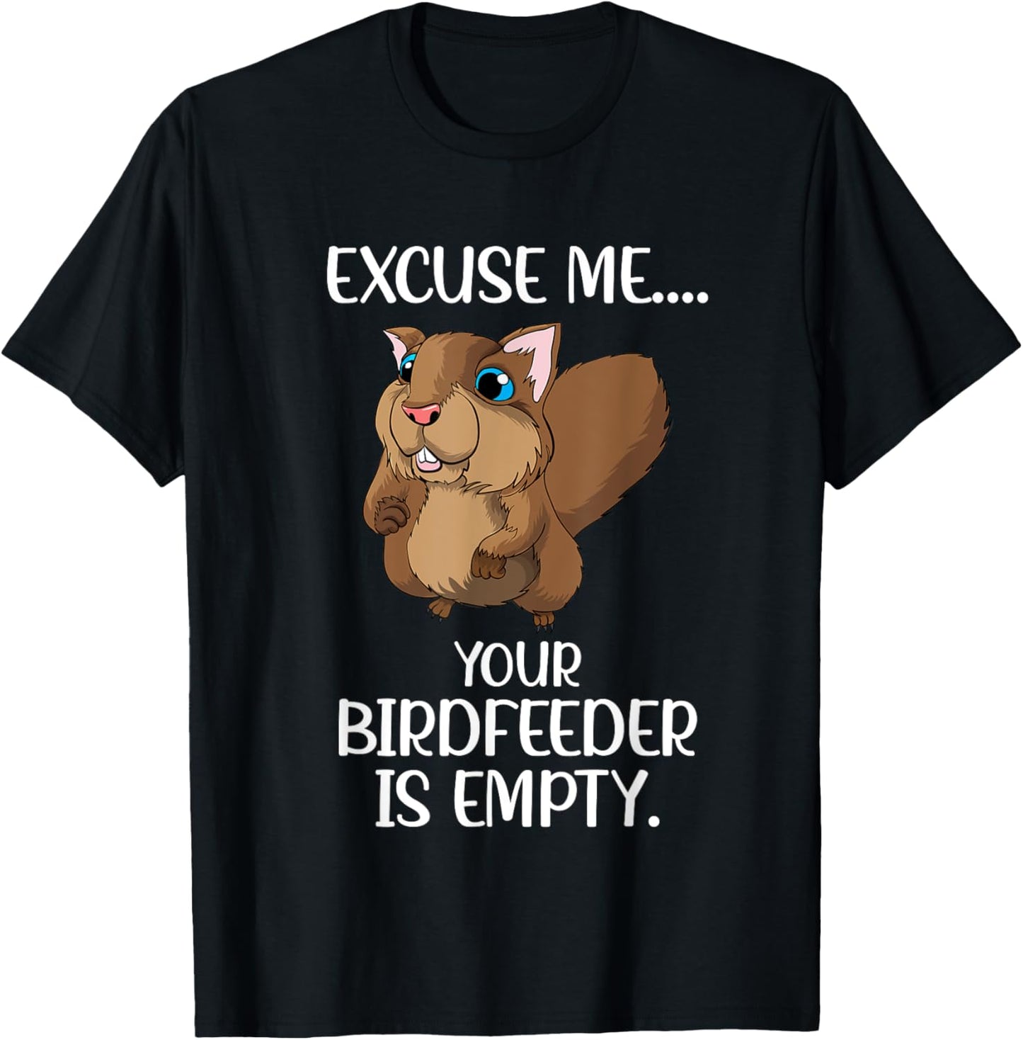 Excuse Me Your Birdfeeder Is Empty Squirrel Animals Feed T-Shirt - T-Shirt | Black