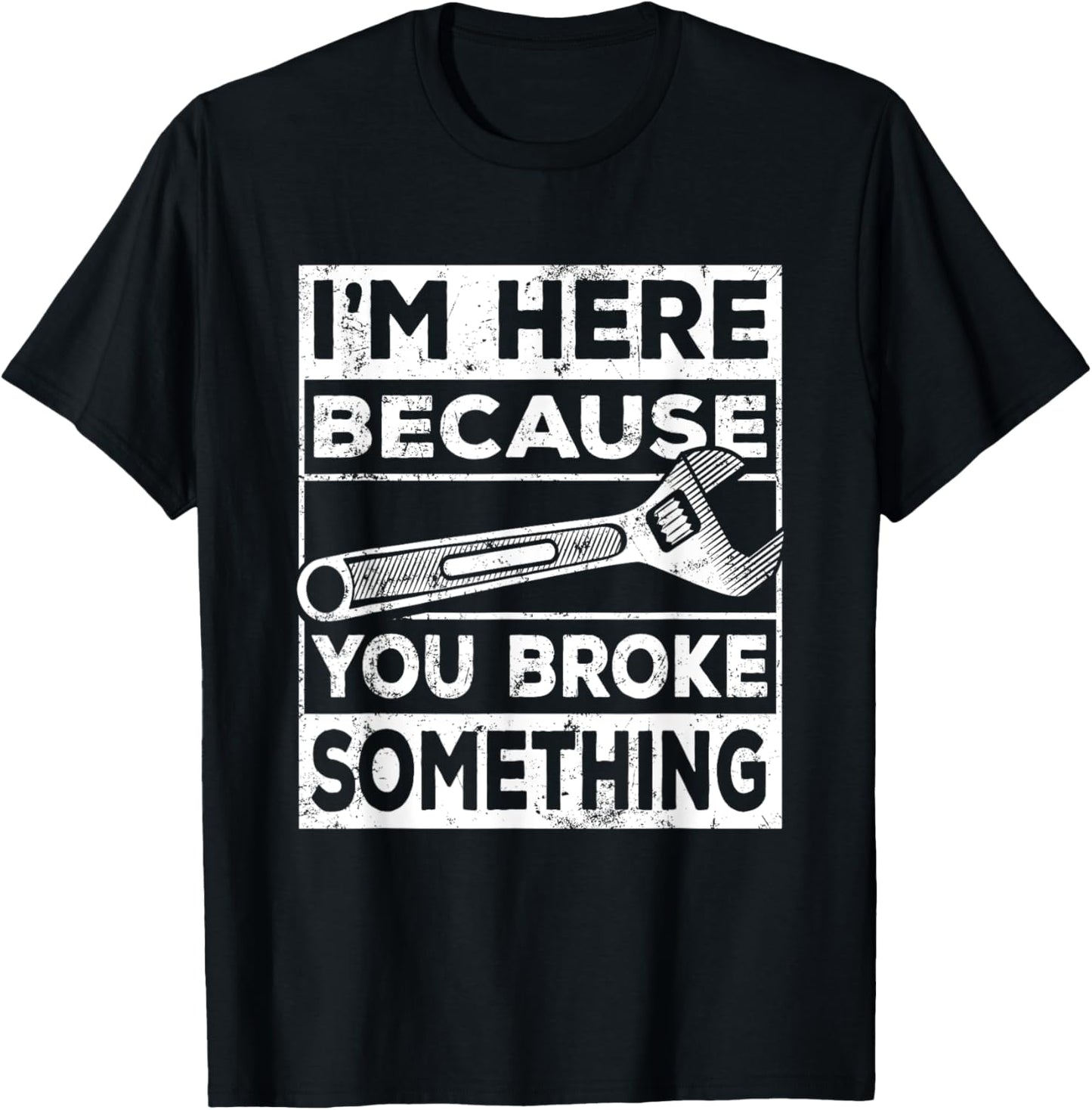 I'm Here Because You Broke Something, Mechanic Handyman T-Shirt - T-Shirt | Black