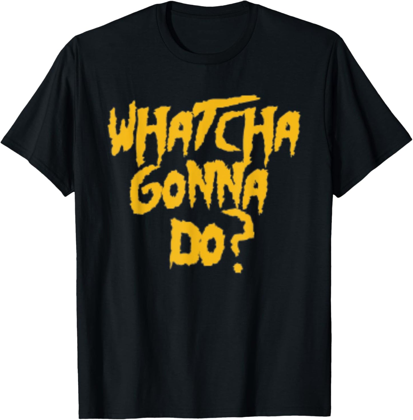 Whatcha Gonna Do? Funny Pro Wrestling Phrase Gift T-Shirt - T-Shirt | Black