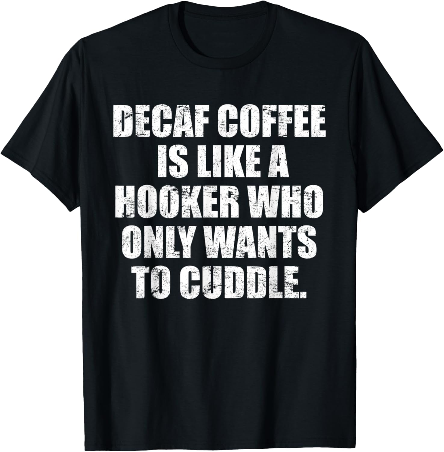Decaf coffee is like a hooker who only wants to cuddle T-Shirt - T-Shirt | Black