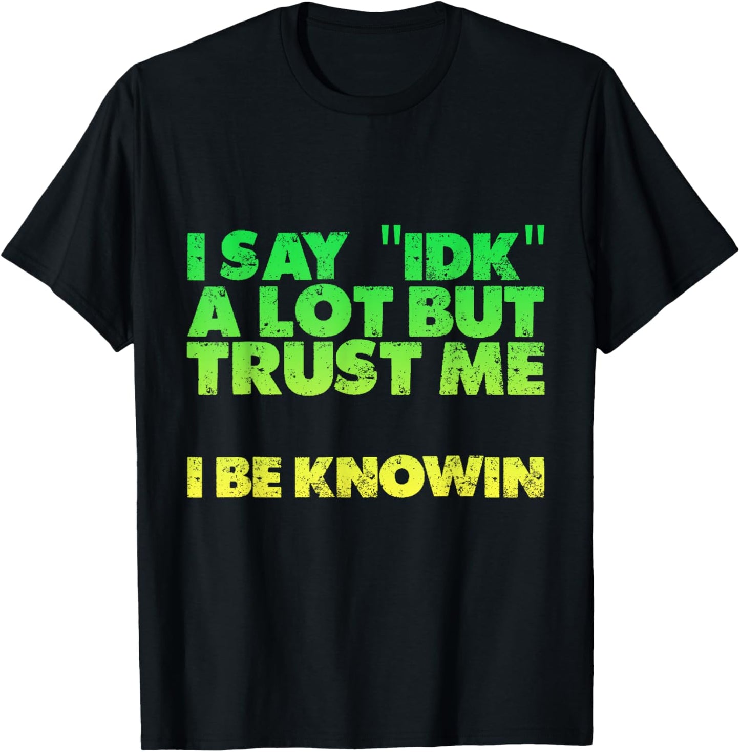I Say idk A Lot But Trust Me, I Be Knowin T-Shirt - T-Shirt | Black