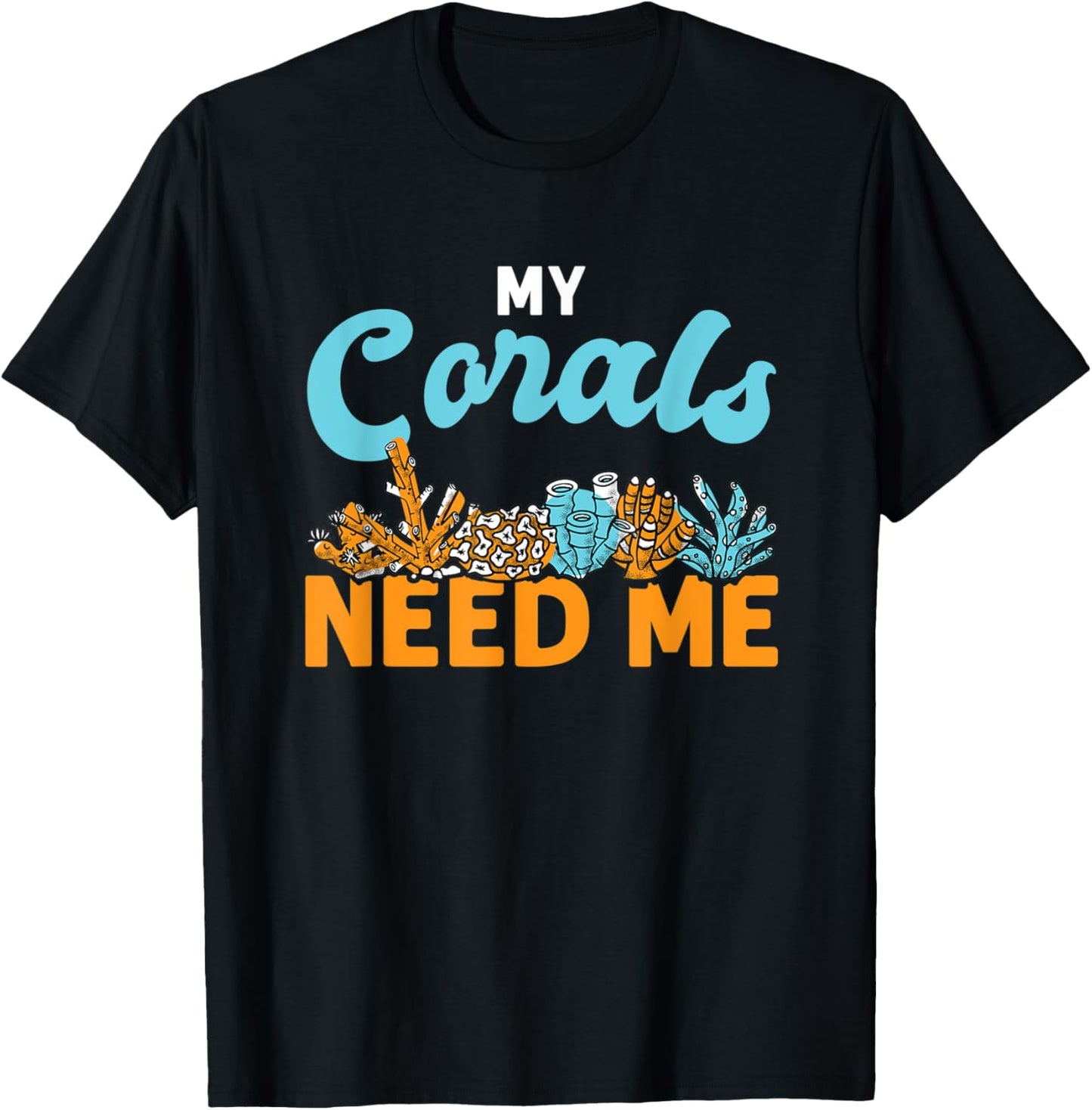 My Corals Need Me Reef Ocean Love T-Shirt - T-Shirt | Black