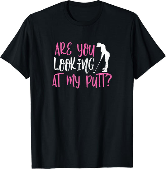 ARE YOU LOOKING AT MY PUTT? Funny Female Golfer Pun Sarcasm T-Shirt - T-Shirt | Black