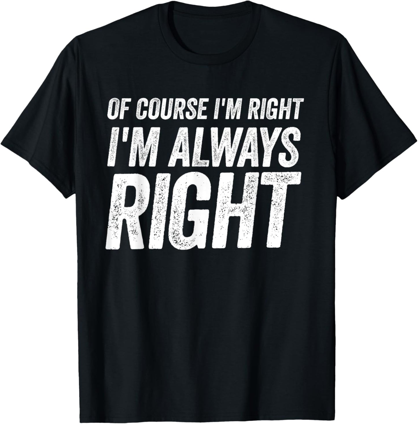 Of Course I'm Right I'm Always Right Cool Fathers day T-Shirt - T-Shirt | Black