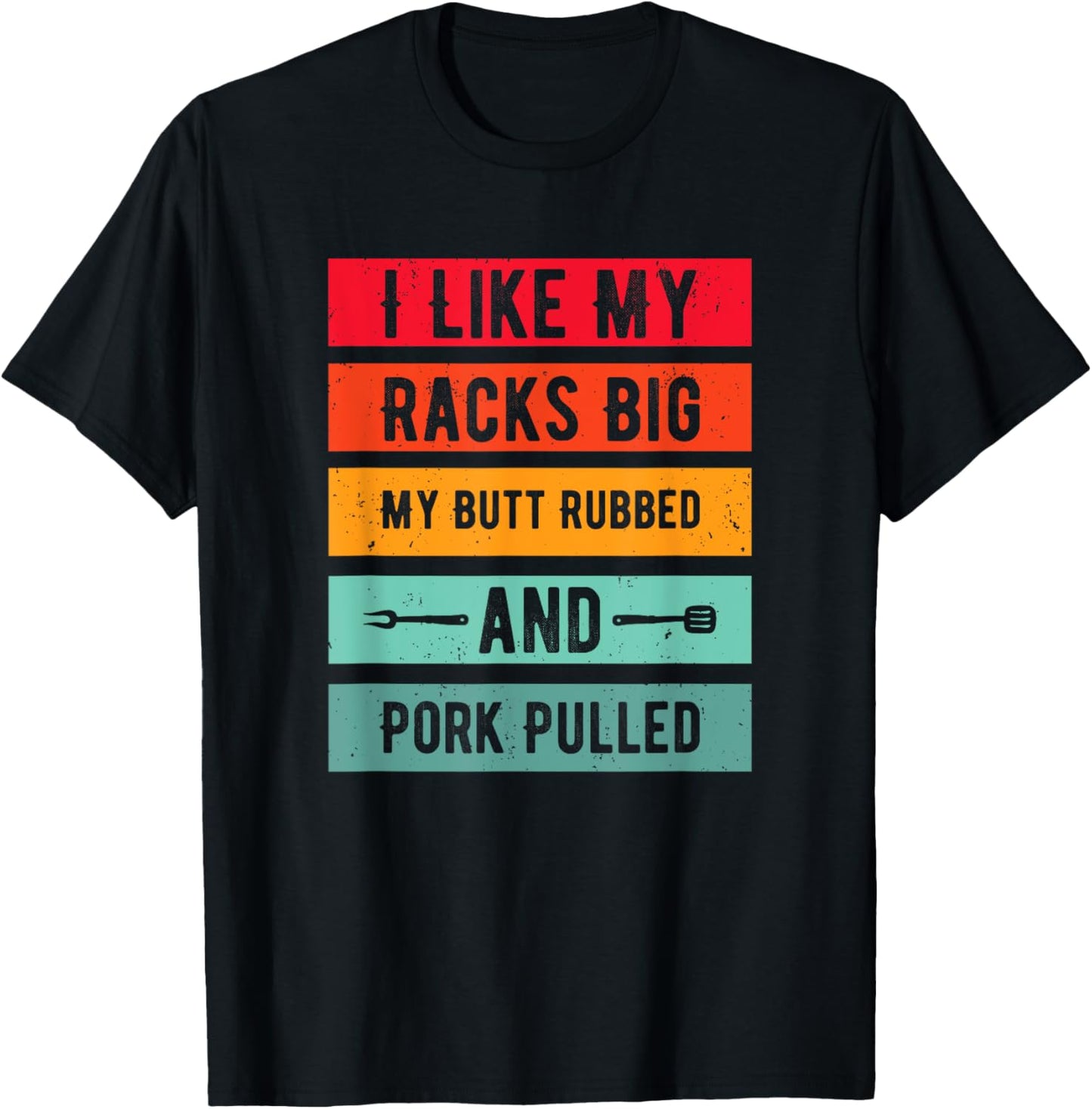 Funny I Like My Racks Big My Butt Rubbed and Pork Pulled T-Shirt - T-Shirt | Black