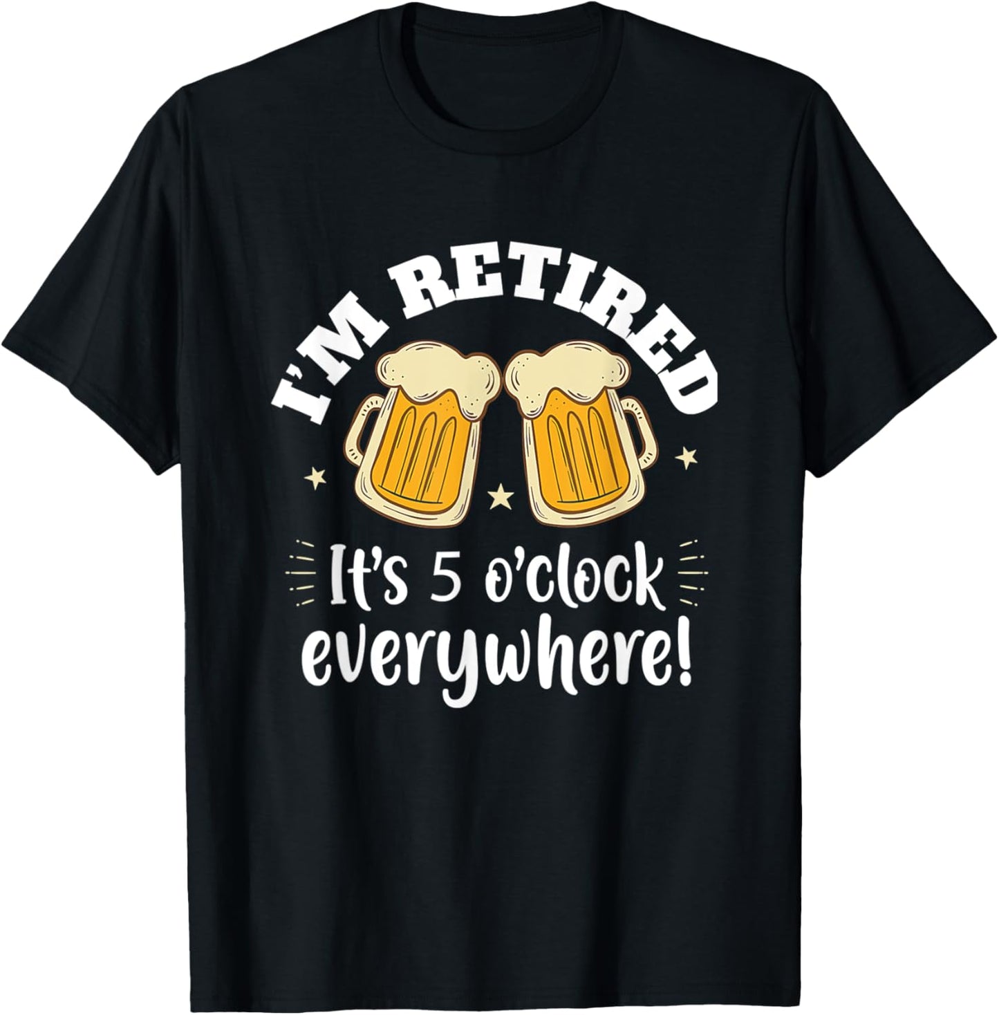 I'm Retired It's 5 O'clock Everywhere Funny Retirement Beer T-Shirt - T-Shirt | Black