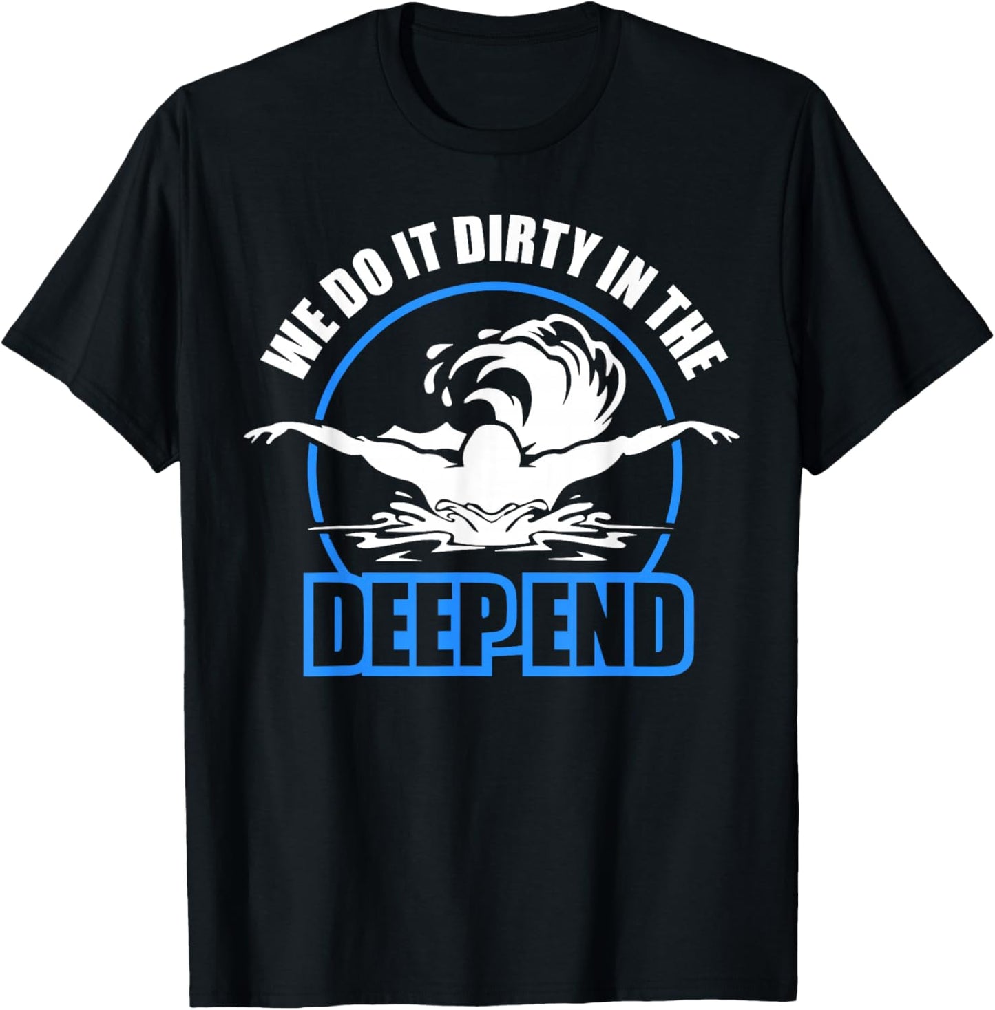 We Do It Dirty in the Deep End - Swimmer T-Shirt - T-Shirt | Black