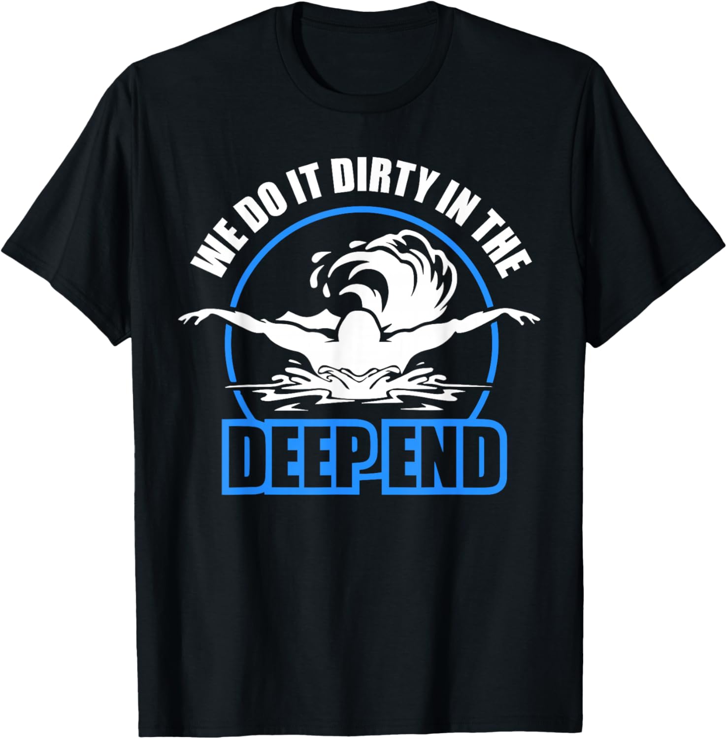 We Do It Dirty in the Deep End - Swimmer T-Shirt - T-Shirt | Black