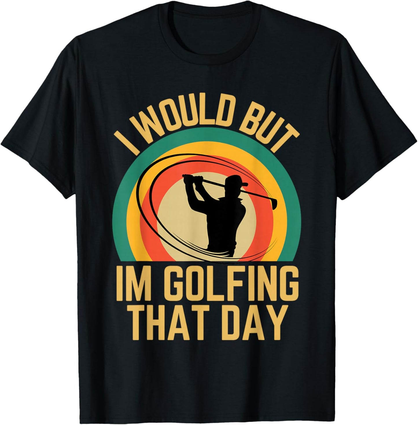 I Would But Im Golfing That Day Golf Humor Love To Golf T-Shirt - T-Shirt | Black