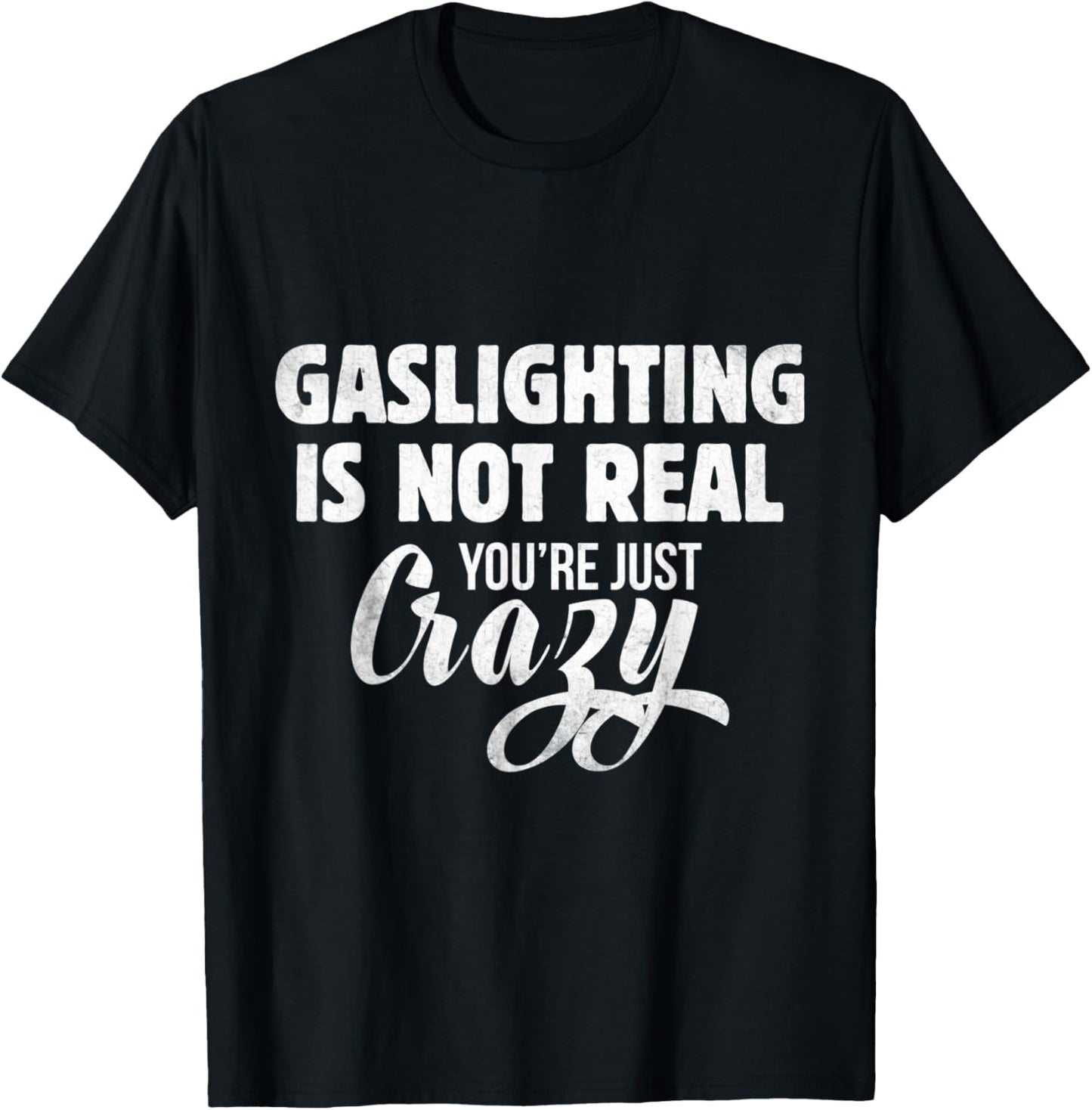 Gaslighting Is Not Real You're Just Crazy Gaslighting T-Shirt - T-Shirt | Black