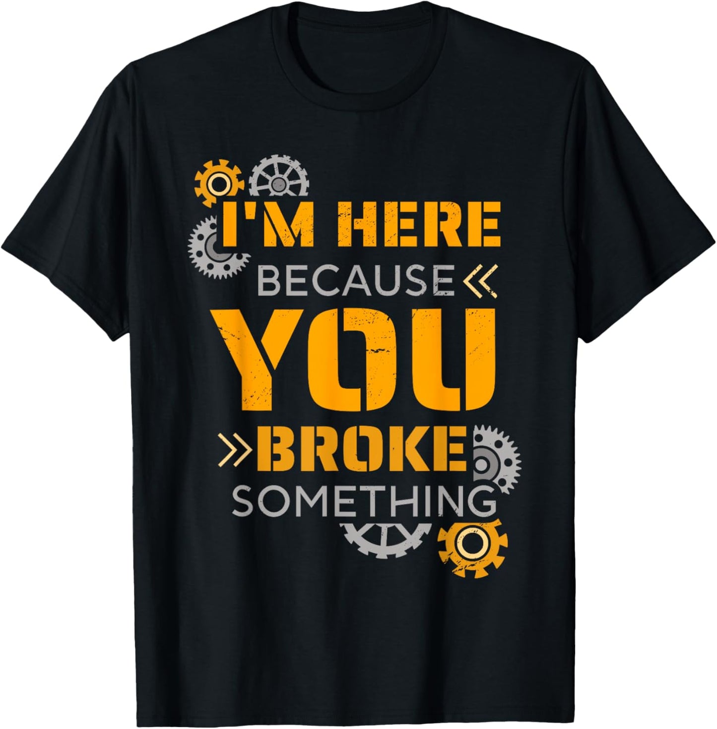 I Am Here Because You Broke Something T-Shirt - T-Shirt | Black