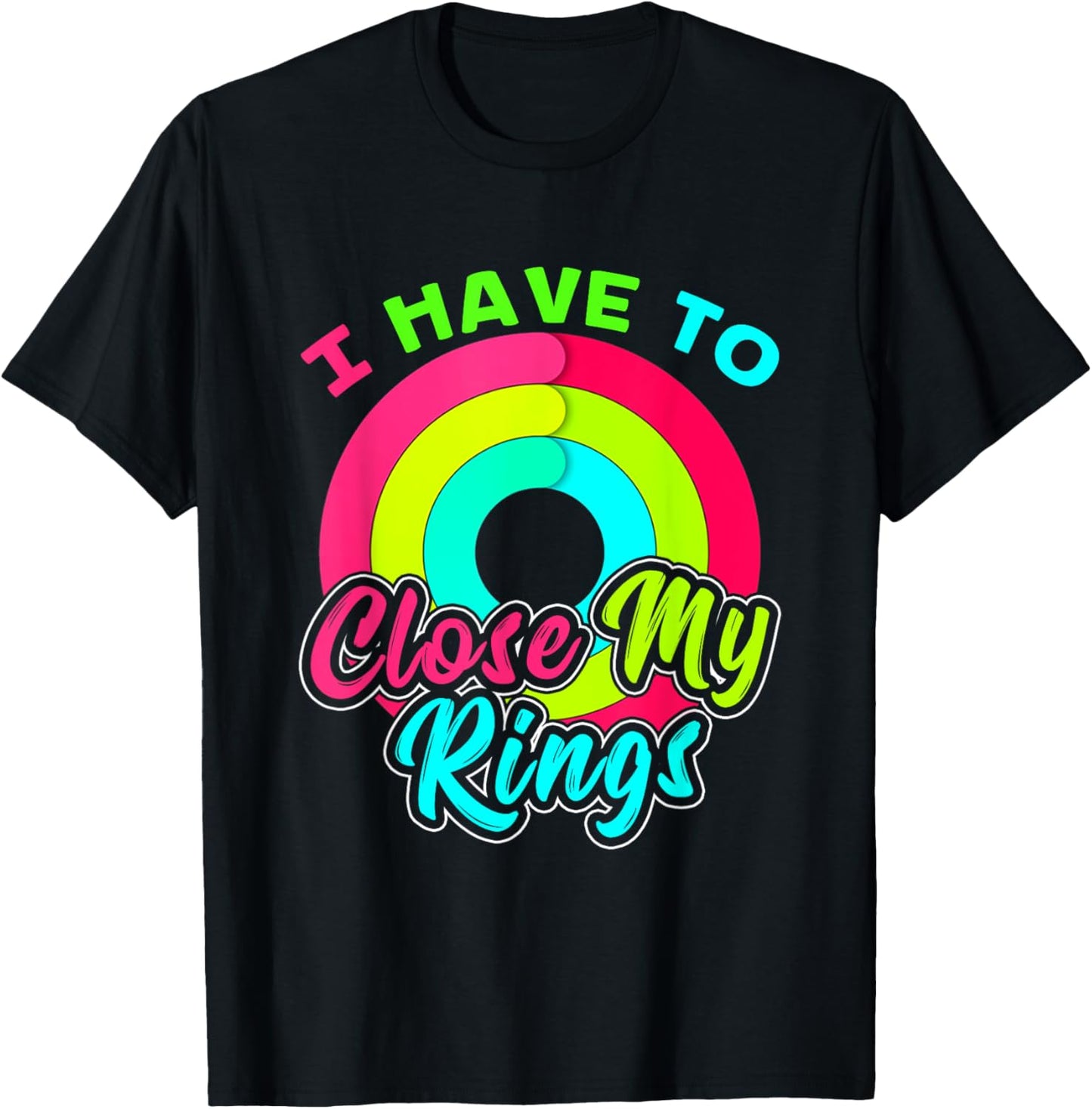 I Have to Close My Rings Funny Fitness Training T-Shirt - T-Shirt | Black