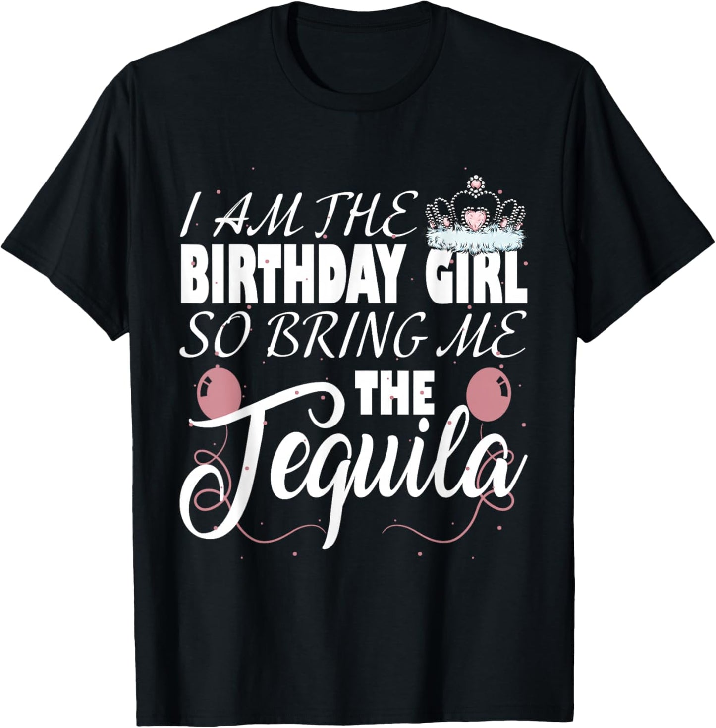I am The Birthday Girl so Bring me The Tequila T-Shirt - T-Shirt | Black