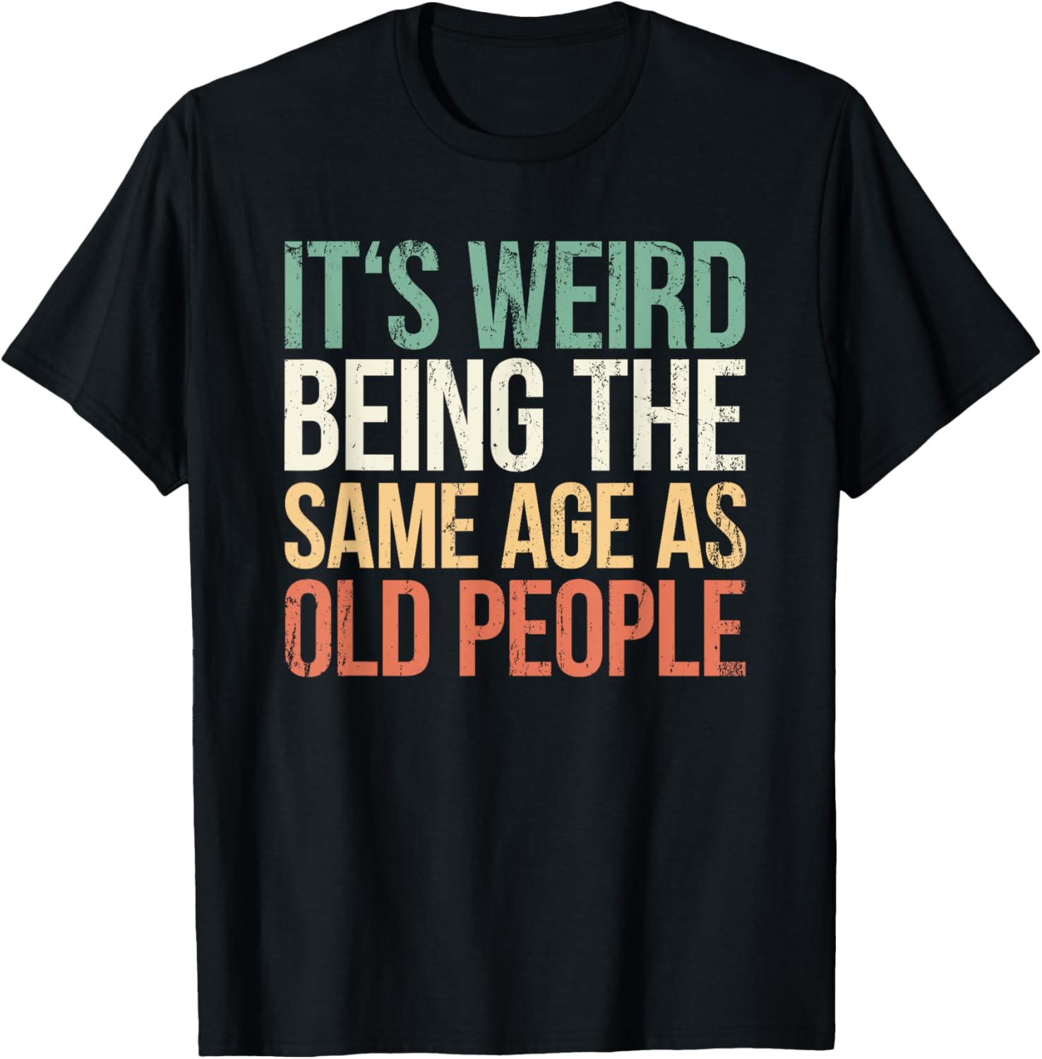 Its Weird Being The Same Age As Old People T-Shirt - T-Shirt | Black