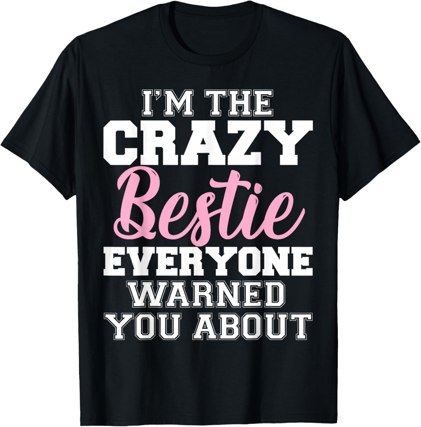 I'm The Crazy Bestie Everyone Warned You About Best Friend T-Shirt - T-Shirt | Black