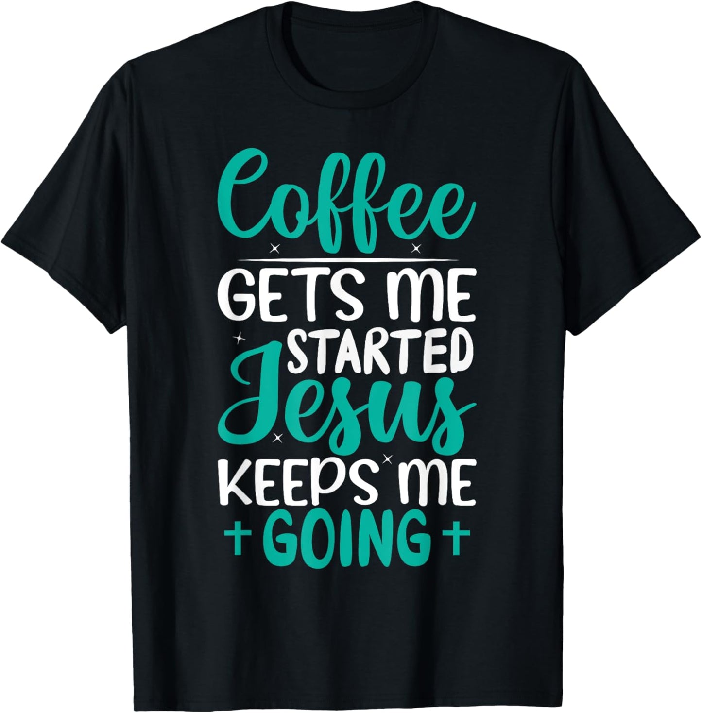 Coffee Gets Me Started Jesus Keeps Me Going Christian T-Shirt - T-Shirt | Black