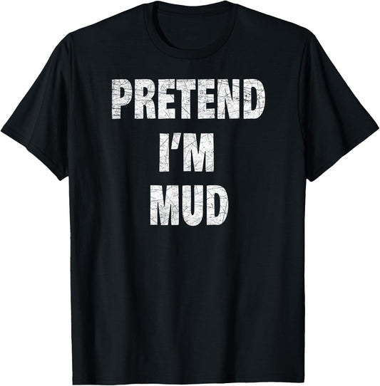 Pretend I'm Mud - Lazy Halloween Costume Idea T-Shirt - T-Shirt | Black