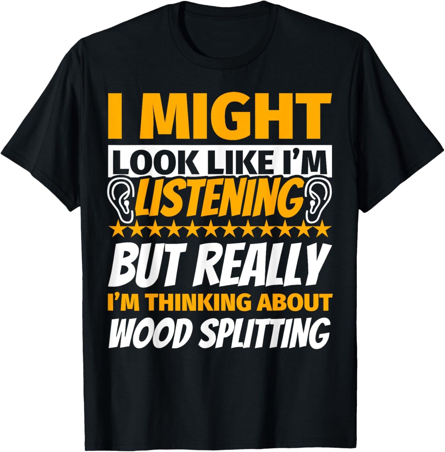 Wood splitting Look Like I‘m Listening T-Shirt - T-Shirt | Black
