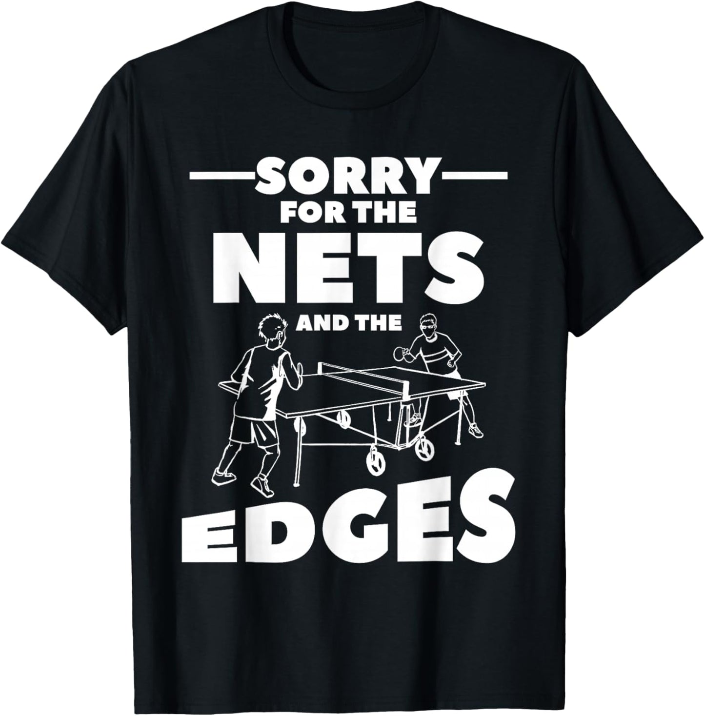 Sorry For The Nets And The Edges Ping Pong T-Shirt - T-Shirt | Black