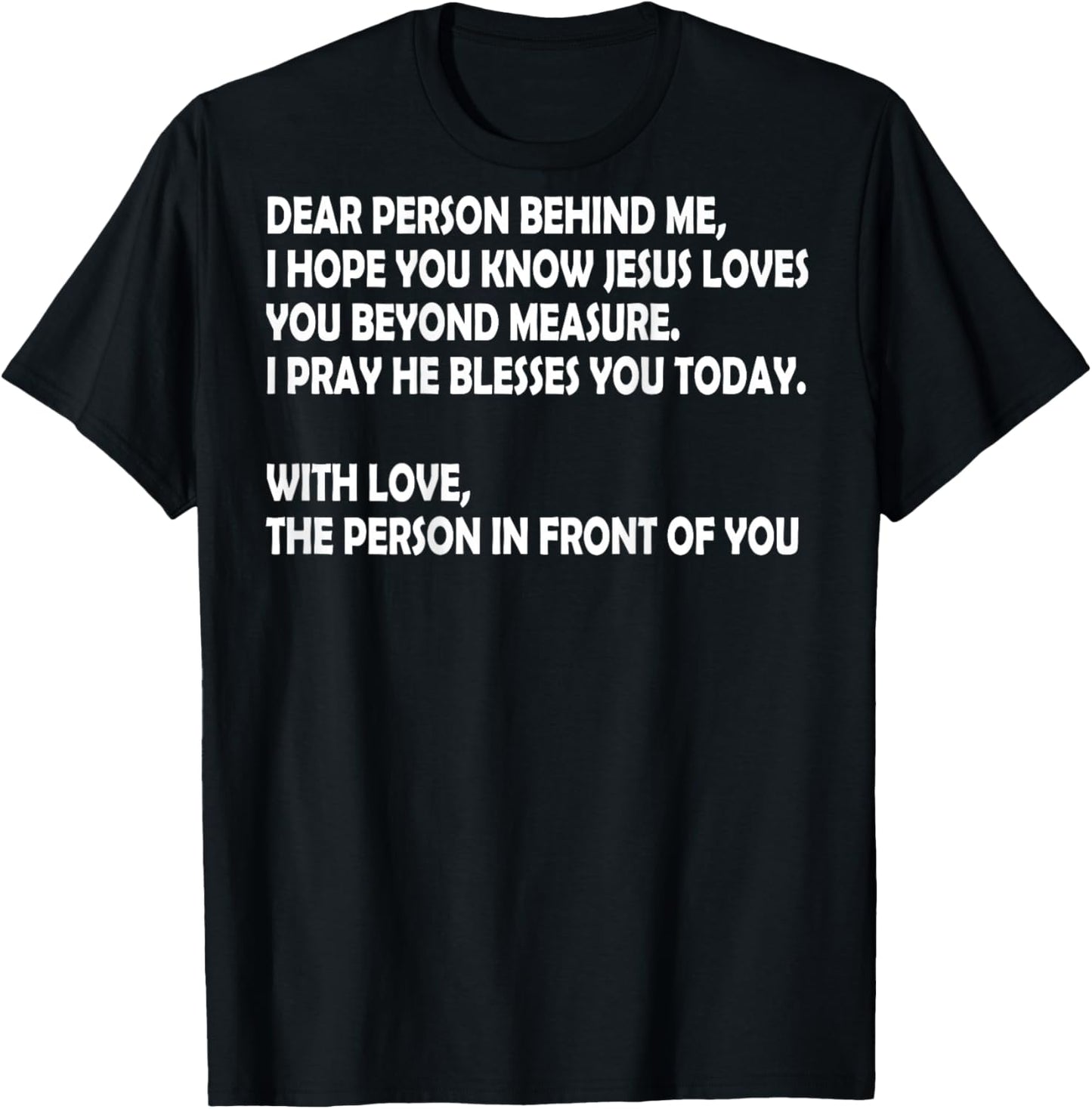 Dear Person Behind Me I Hope You Know Jesus Loves You (back) T-Shirt - T-Shirt | Black
