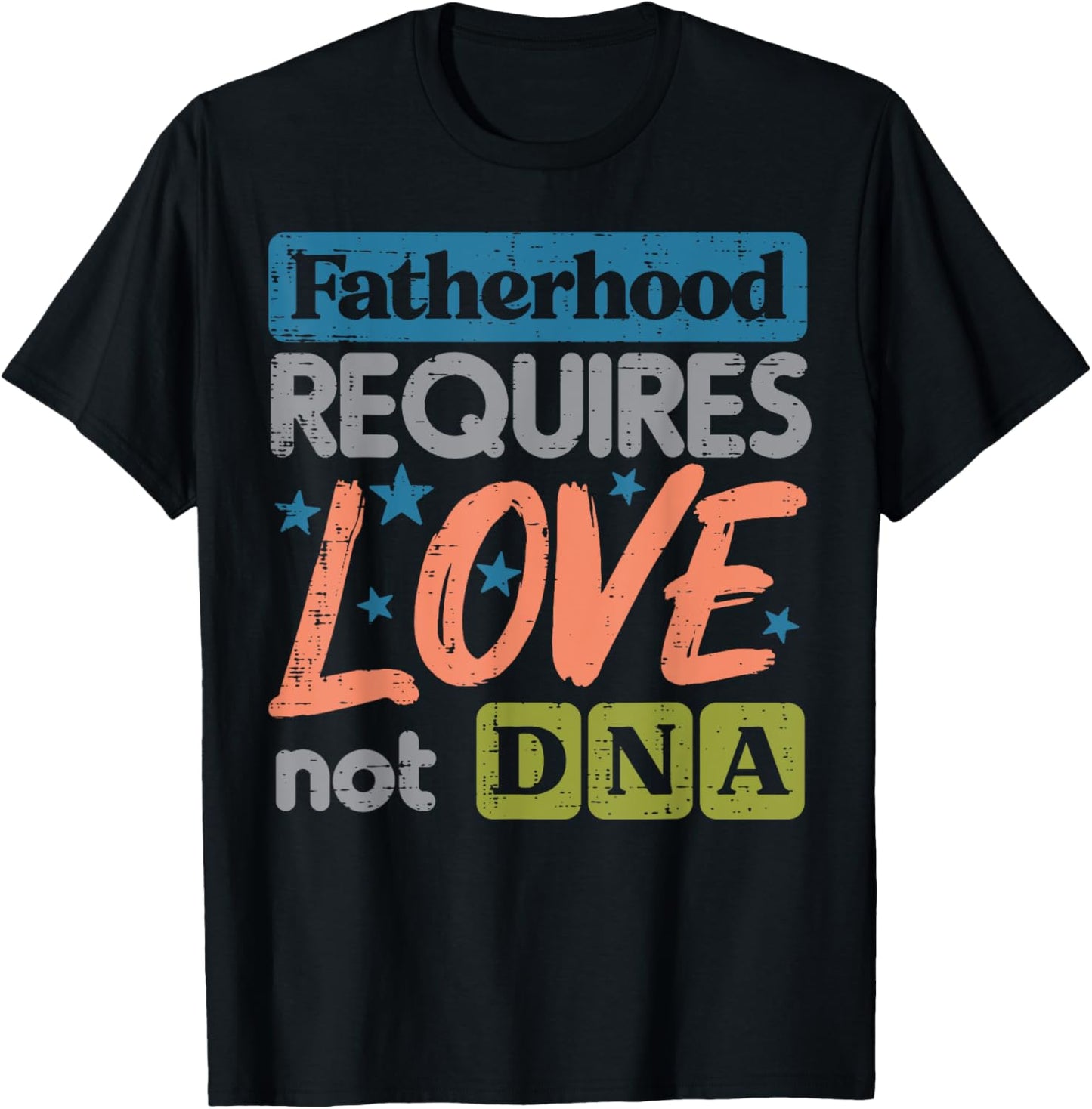 Fatherhood Require Love Not DNA Fathers Day Stepdad Step Dad T-Shirt - T-Shirt | Black