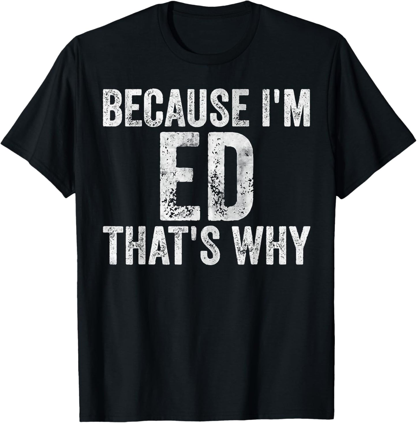 Funny Personalized Name Shirt Because I'm Ed That's Why T-Shirt - T-Shirt | Black