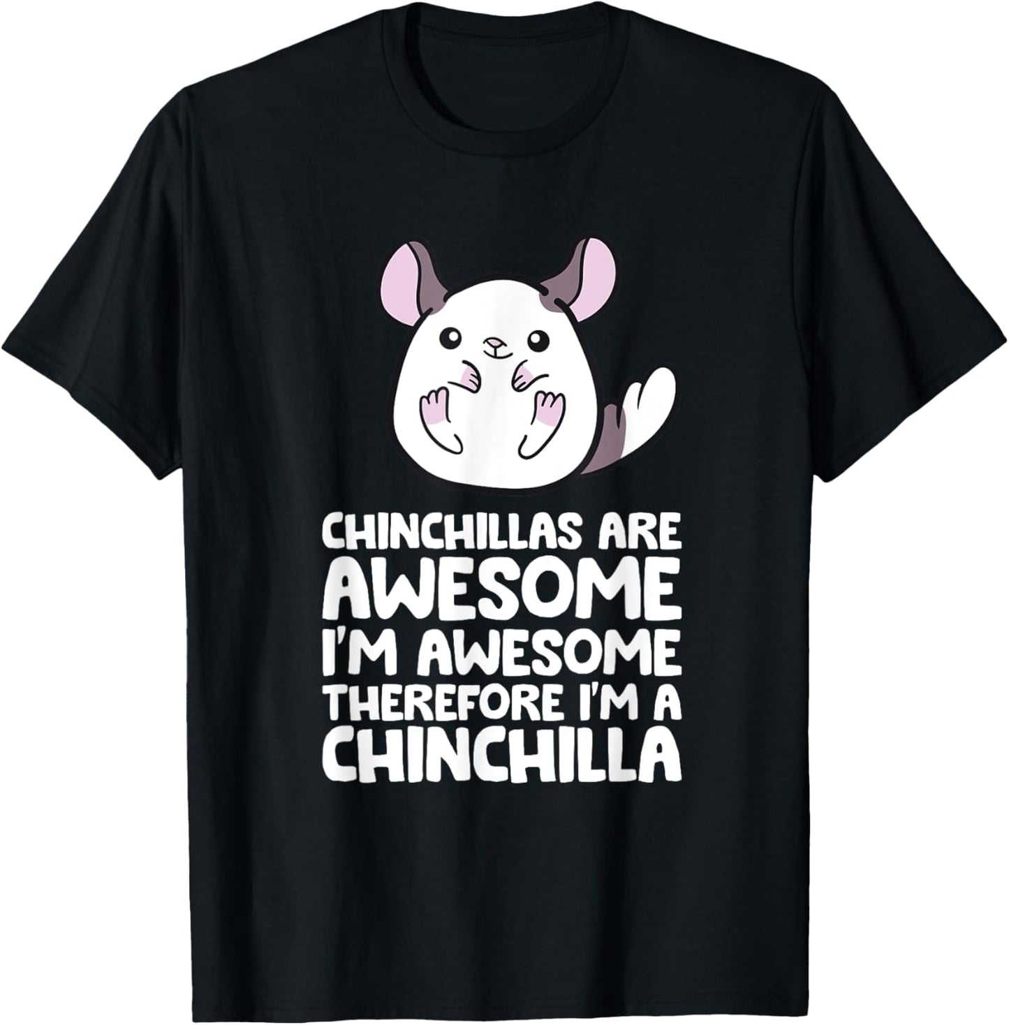 Chinchillas Are Awesome Therefore I'm A Chinchilla T-Shirt - T-Shirt | Black