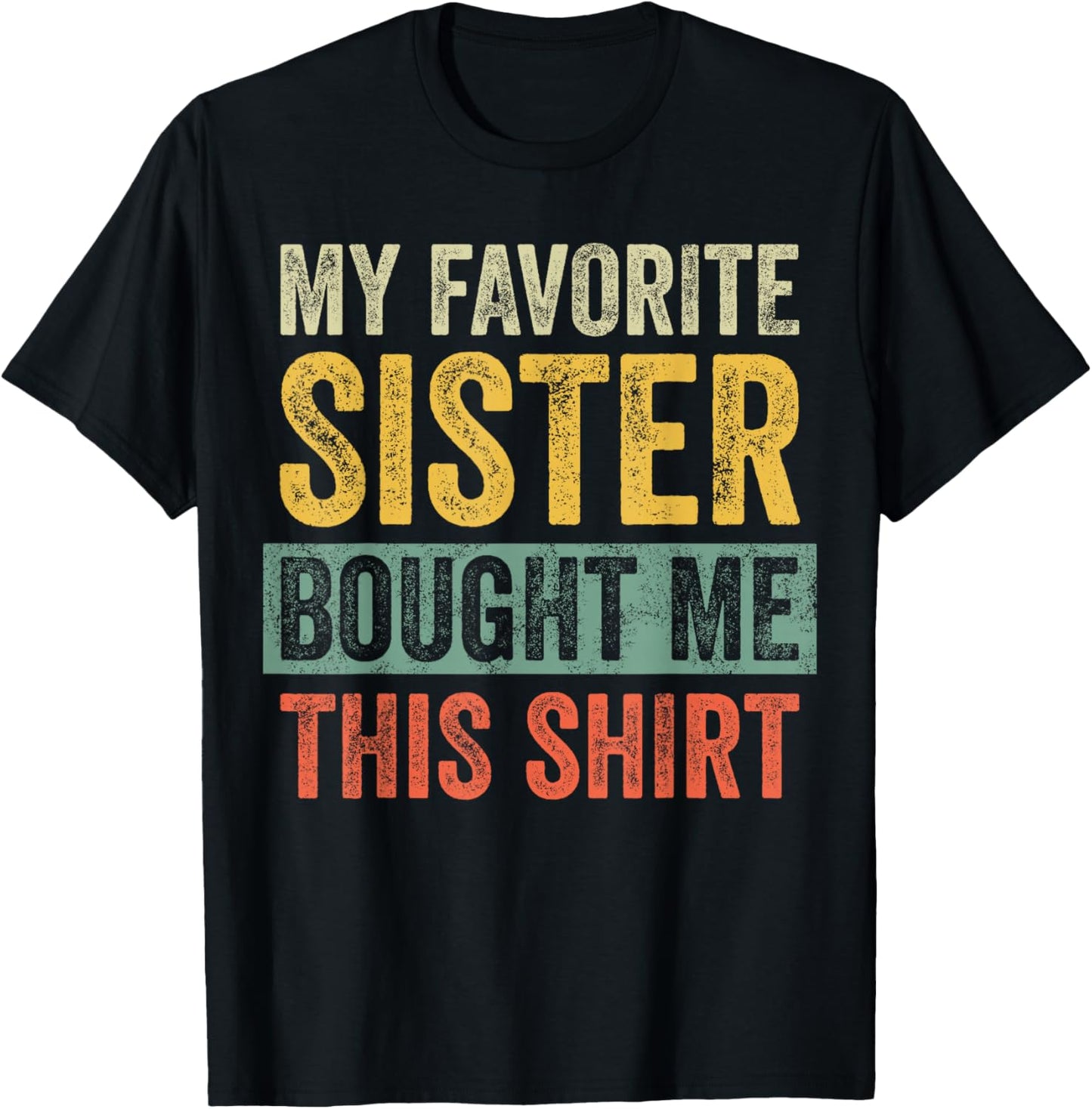 My Favorite Sister Bought Me This Shirt, Funny Brother Joke T-Shirt - T-Shirt | Black