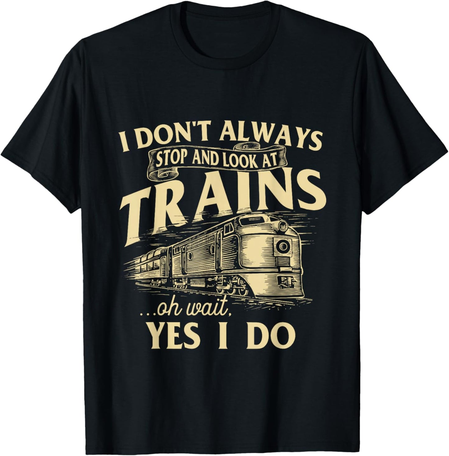 I Don't Always Stop and Look at Trains Trainspotter Railroad T-Shirt - T-Shirt | Black