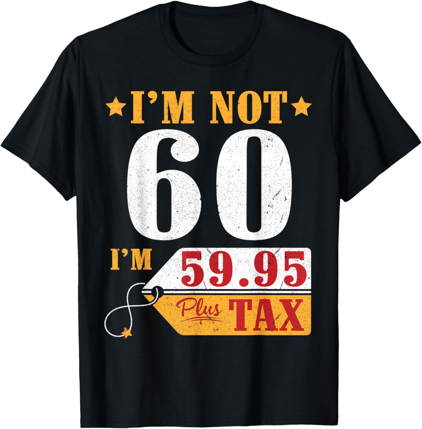 I'm Not 60 Years Old I'm 59.95 Plus Tax Happy Birthday To Me T-Shirt - T-Shirt | Black