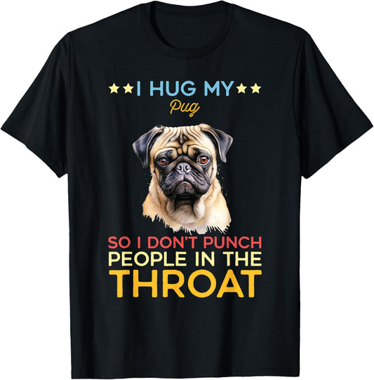 I Hug My Pug So I Dont Punch People In The Throat Dog Breeds Men Women Kids T-Shirt - T-Shirt | Black