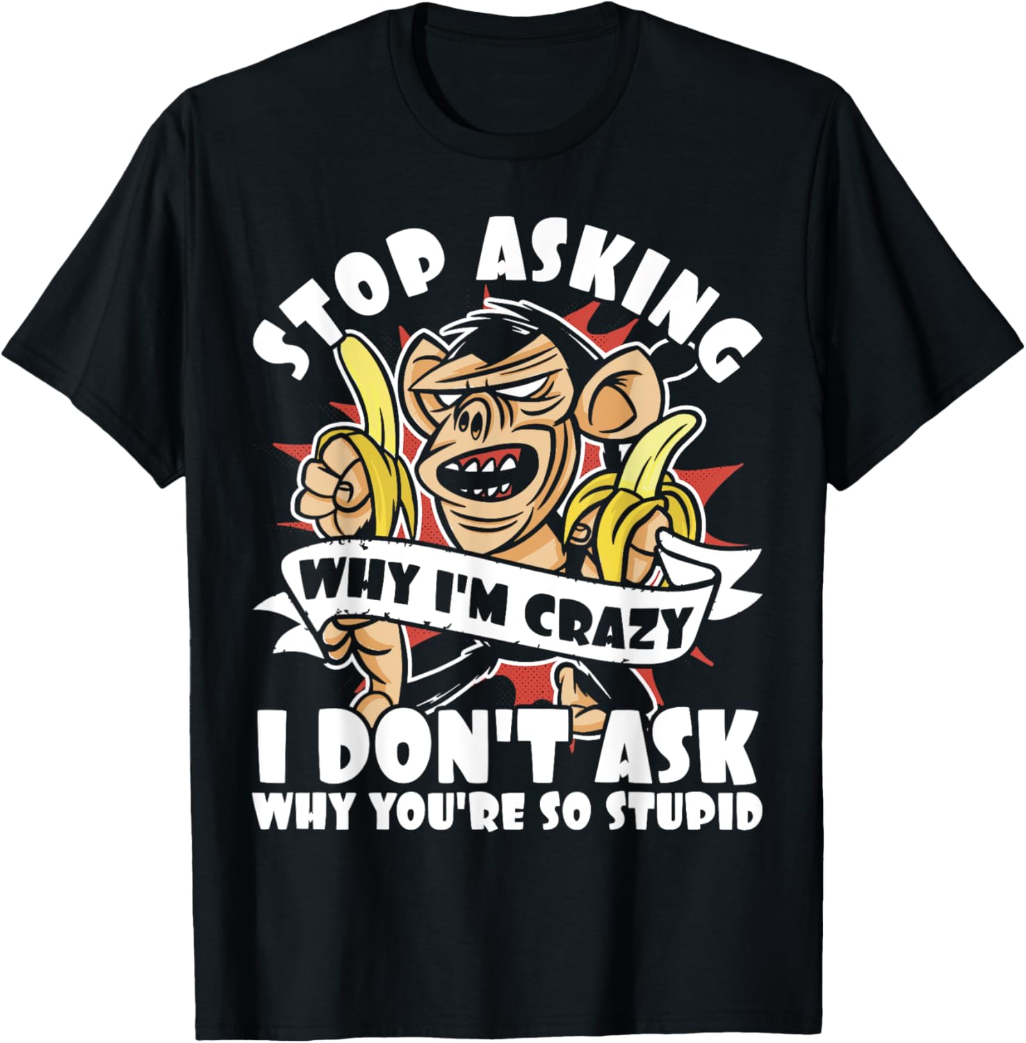 Stop Asking Why I'm Crazy, Bananas, Sarcastic Funny Monkey T-Shirt - T-Shirt | Black