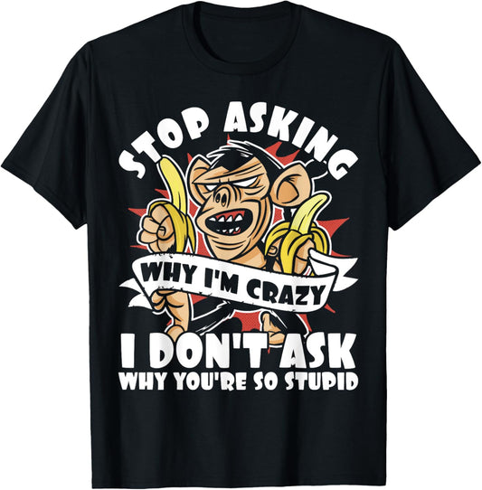 Stop Asking Why I'm Crazy, Bananas, Sarcastic Funny Monkey T-Shirt - T-Shirt | Black