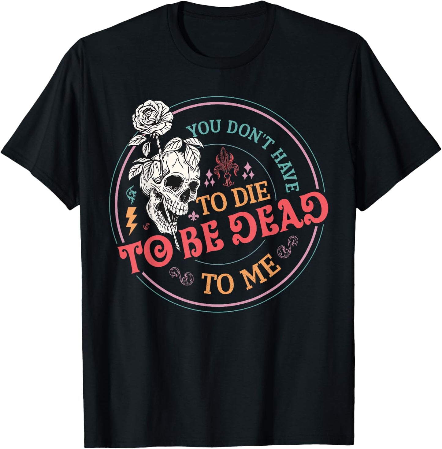 You Don't Have To Die To Be Dead To Me Sarcastic Skeleton T-Shirt - T-Shirt | Black