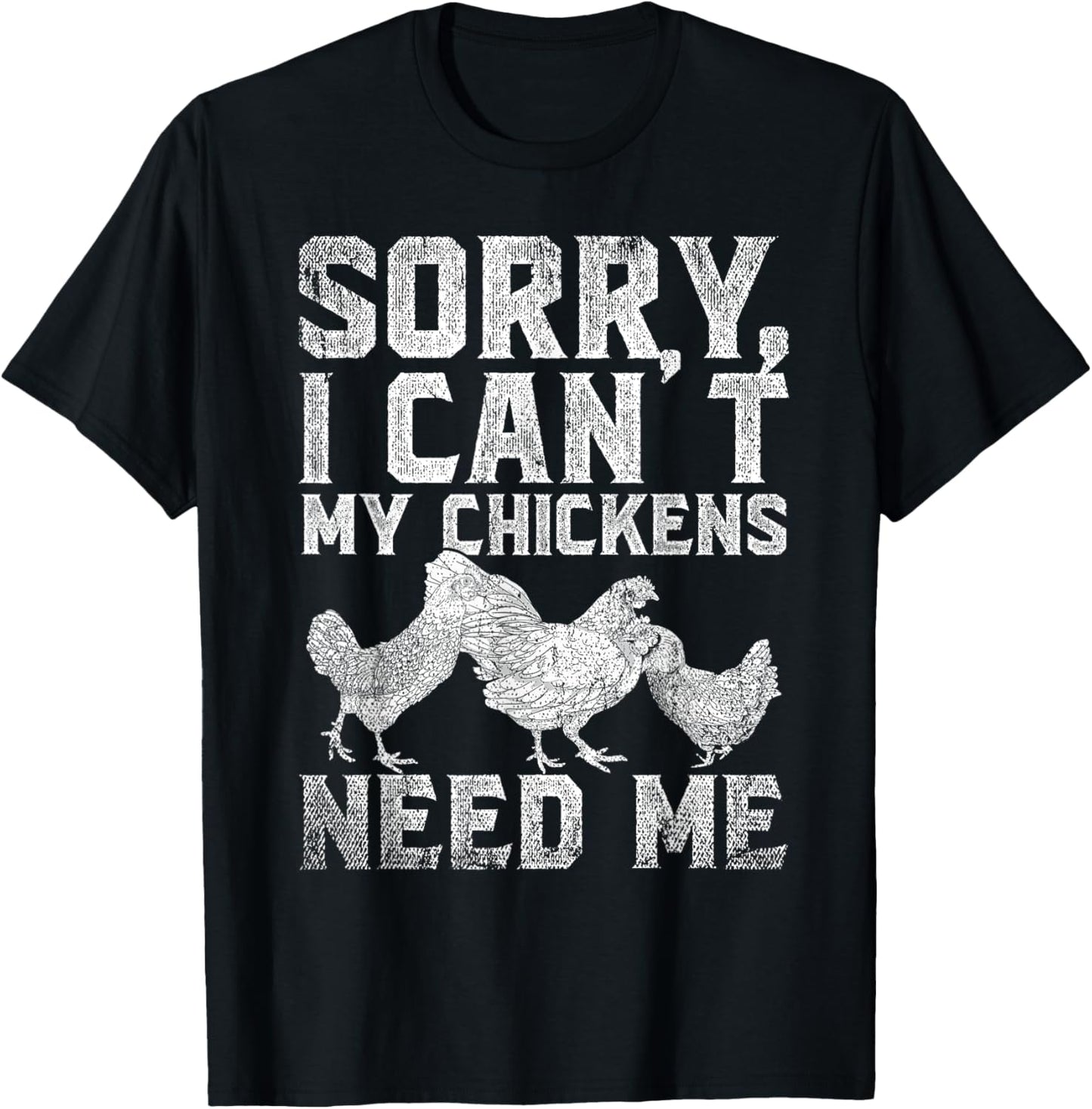 Farm Animal Sorry I Cant My Chickens Need Me Funny Chicken T-Shirt - T-Shirt | Black