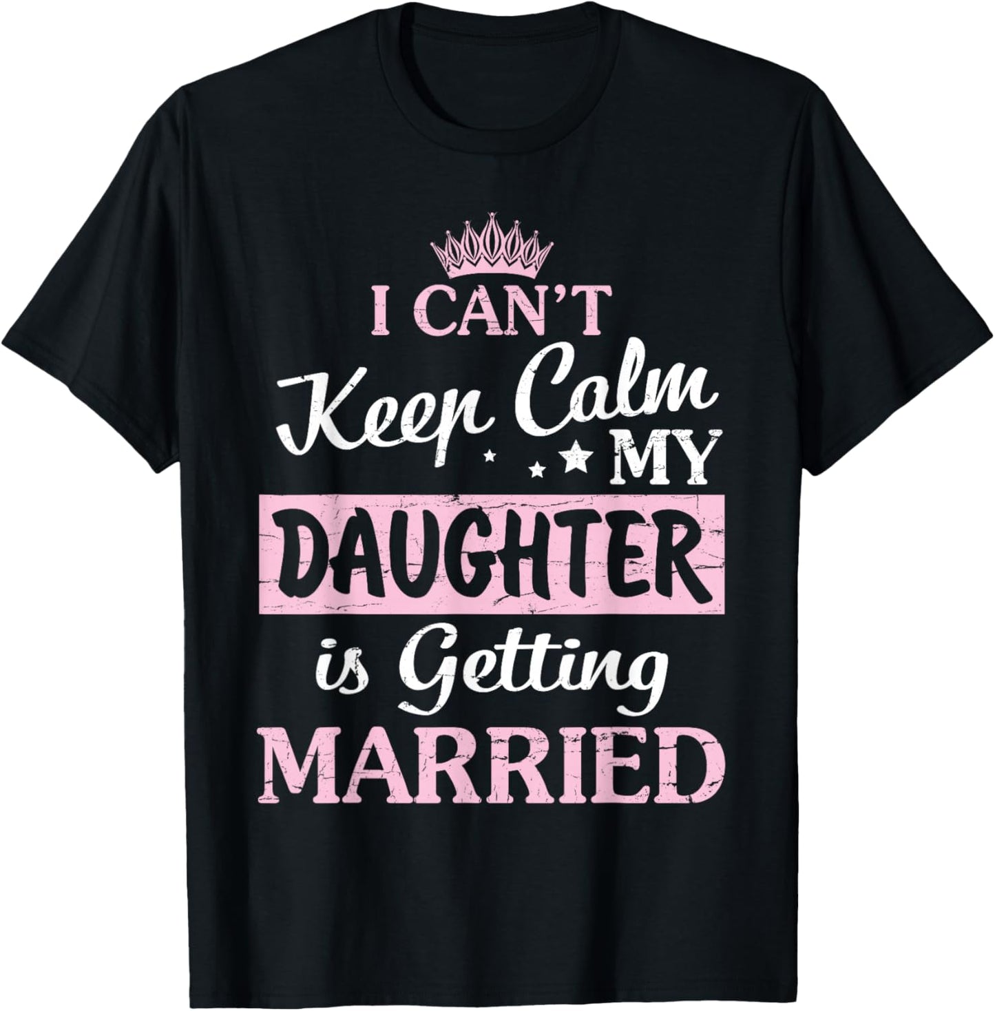I Can't Keep Calm My Daughter Is Getting Married Happy To Me T-Shirt - T-Shirt | Black