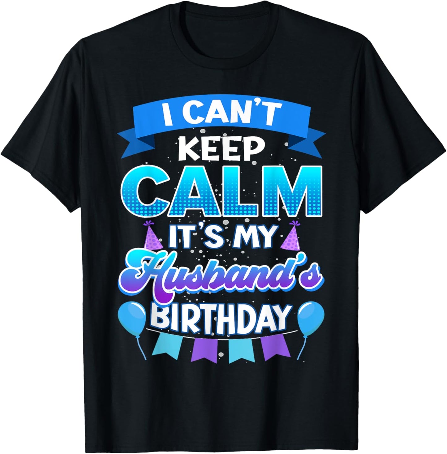 I Cant Keep Calm Its My Husband Birthday Shirt Bday T-Shirt - T-Shirt | Black