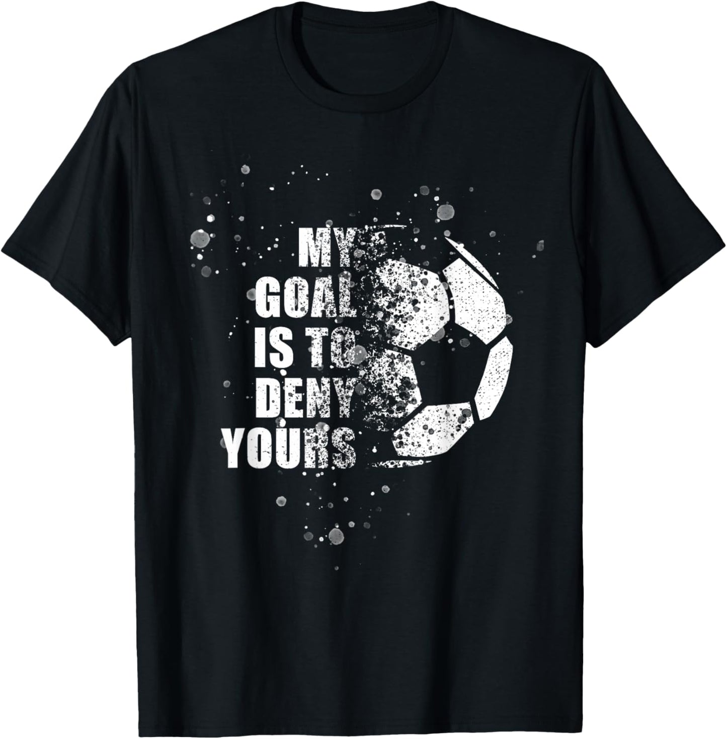 My Goal Is To Deny Yours Soccer Goalie Distressed Shirt T-Shirt - T-Shirt | Black