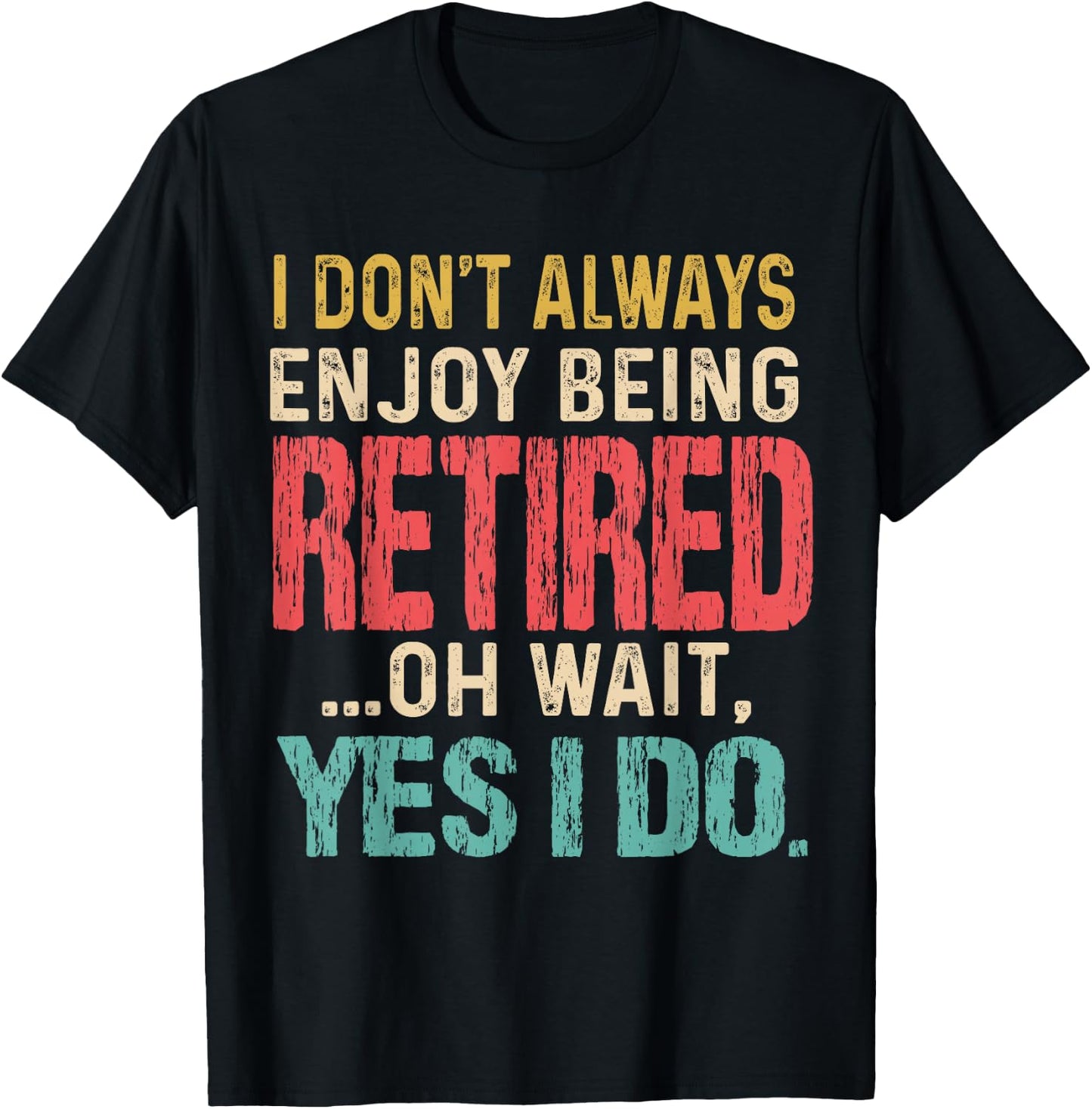 I Don't Always Enjoy Being Retired Oh Wait Yes I Do Funny T-Shirt - T-Shirt | Black
