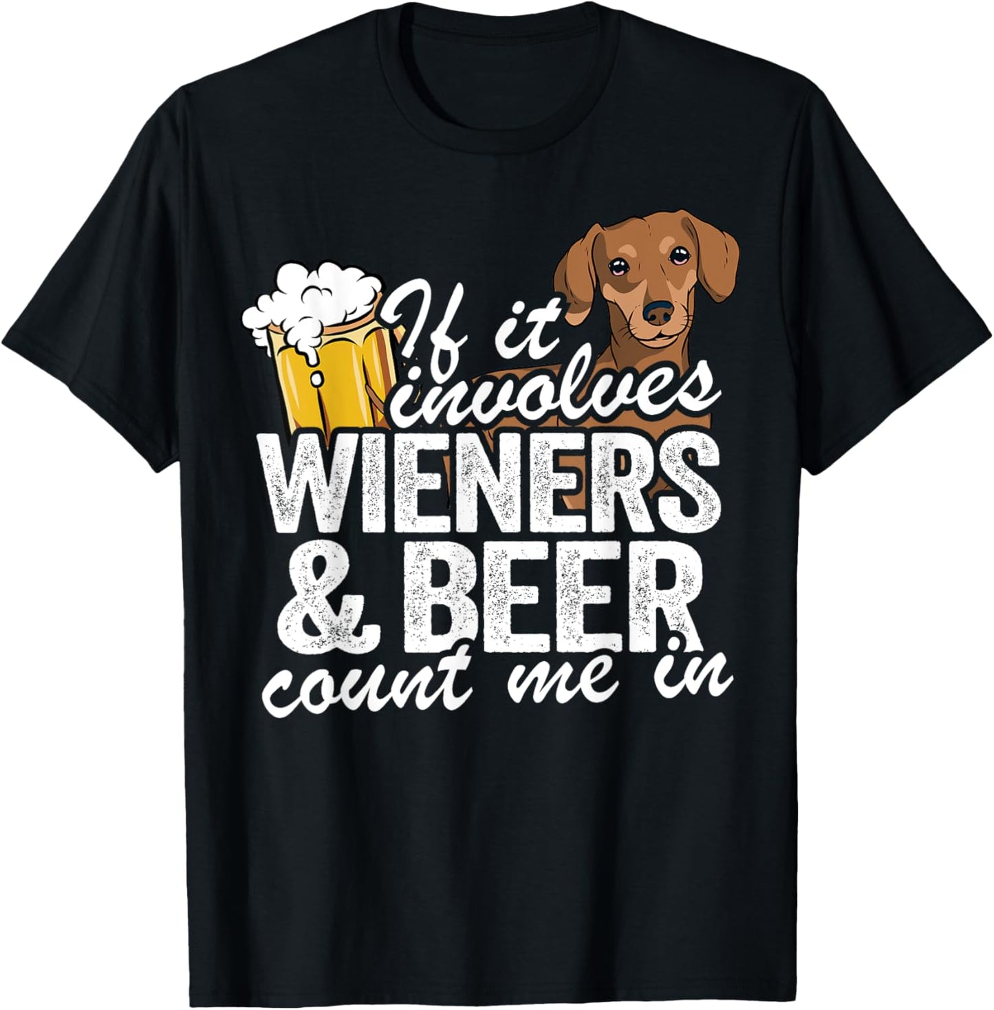 If It Involves Wieners & Beer Count Me In Doxie Dachshund T-Shirt - T-Shirt | Black