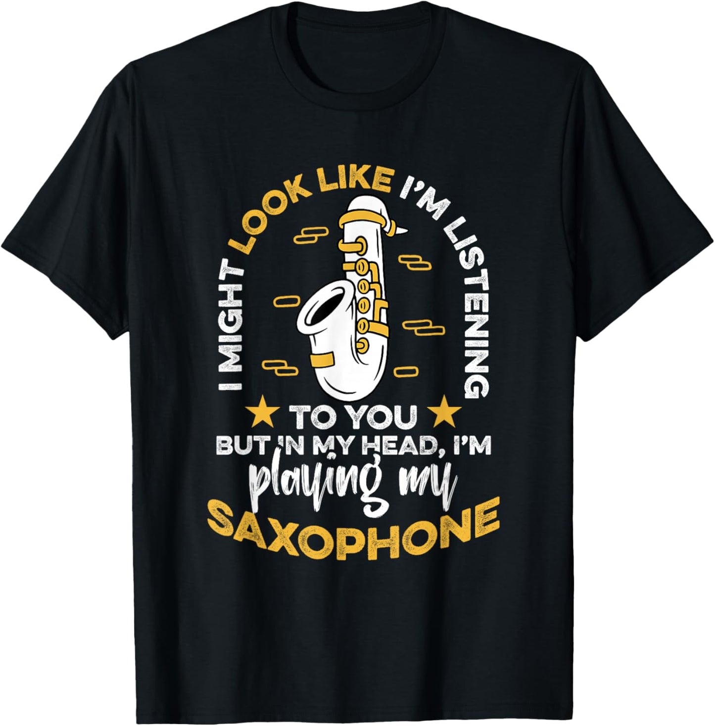 Saxophone Saxophonist I Might Look Like I'm Listening To You T-Shirt - T-Shirt | Black