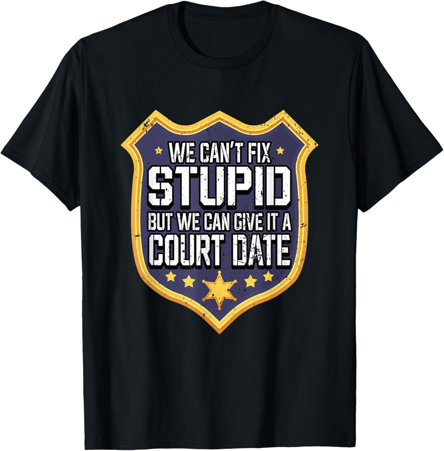 Funny We Can't Fix Stupid But We Can Give It A Court Date T-Shirt - T-Shirt | Black