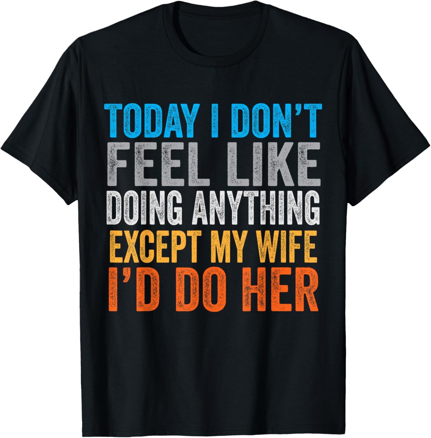 Today I Don't Feel Like Doing Anything Except My Wife T-Shirt - T-Shirt | Black