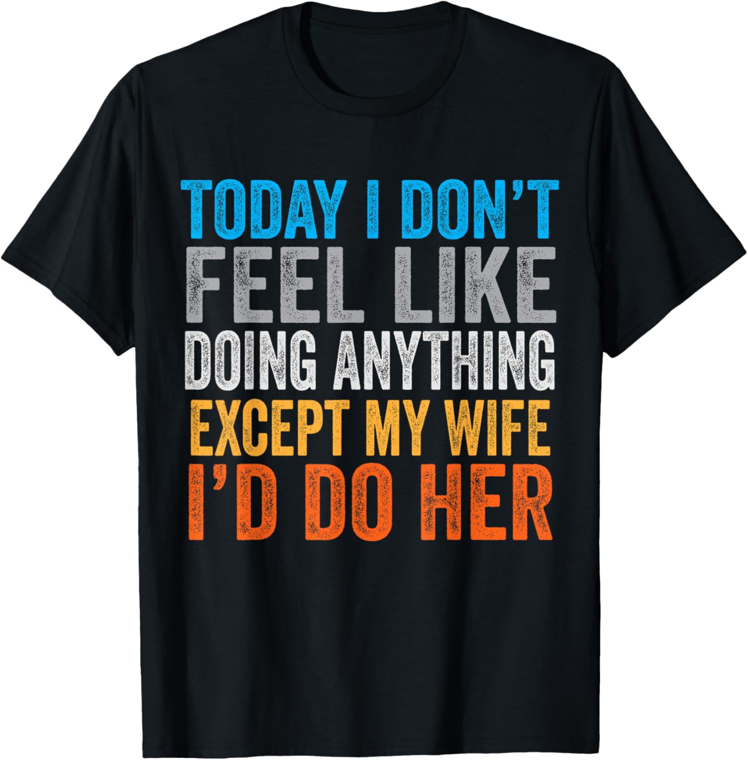 Today I Don't Feel Like Doing Anything Except My Wife T-Shirt - T-Shirt | Black