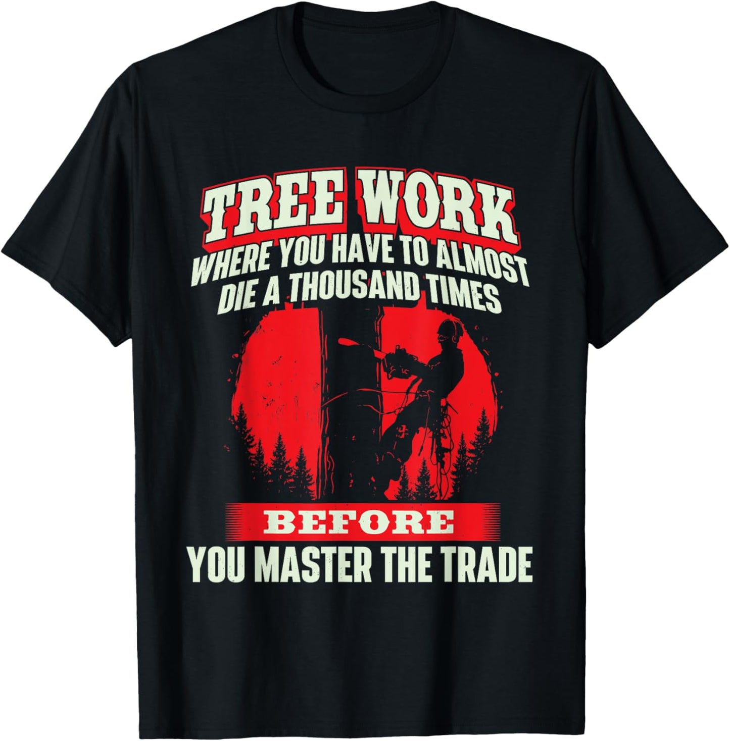 Tree Work Almost Die - Arborist Tree Surgeon Lumberjack T-Shirt - T-Shirt | Black