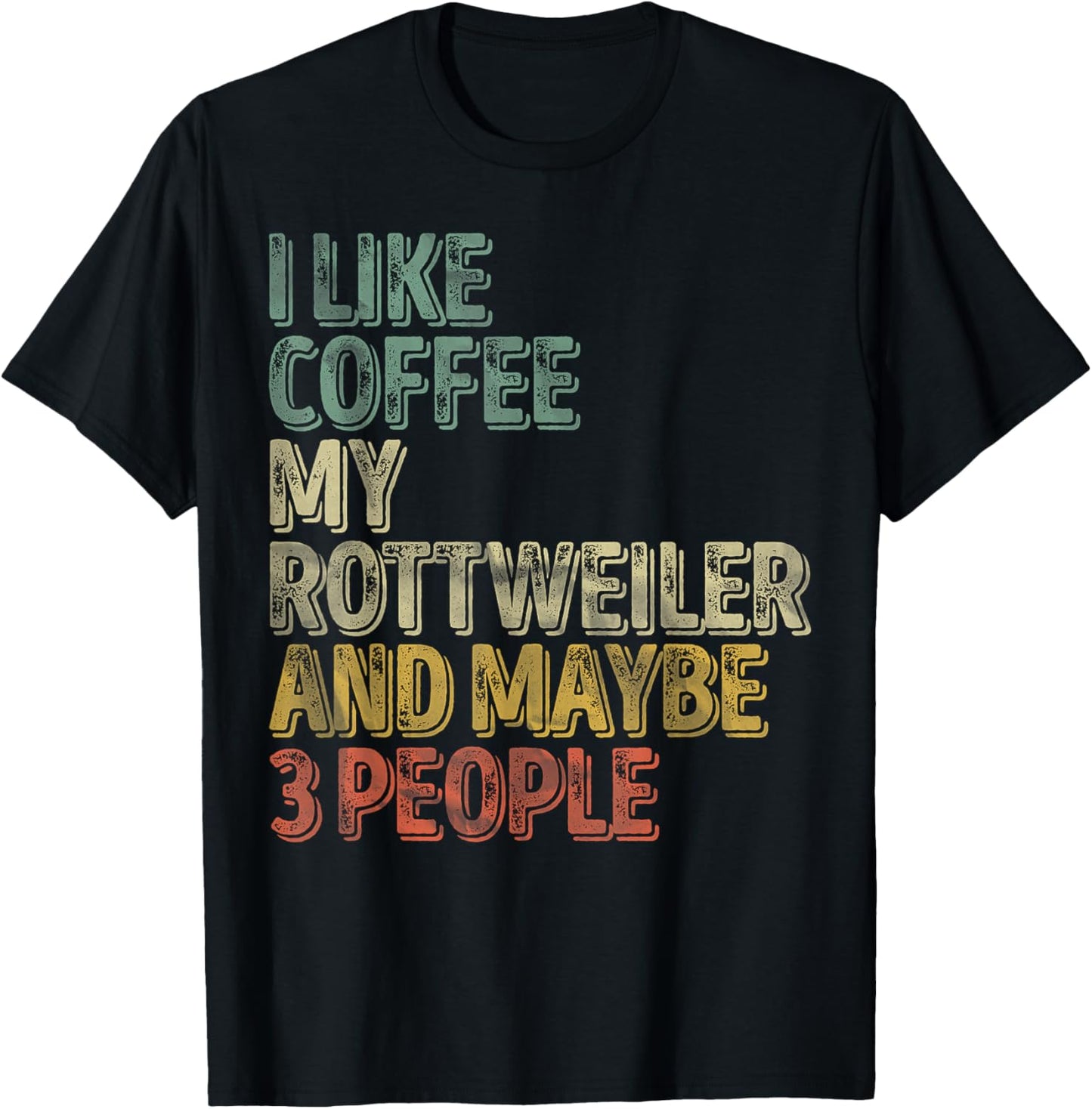 Coffee Shirt I Like Coffee My Rottweiler And Maybe 3 People T-Shirt - T-Shirt | Black