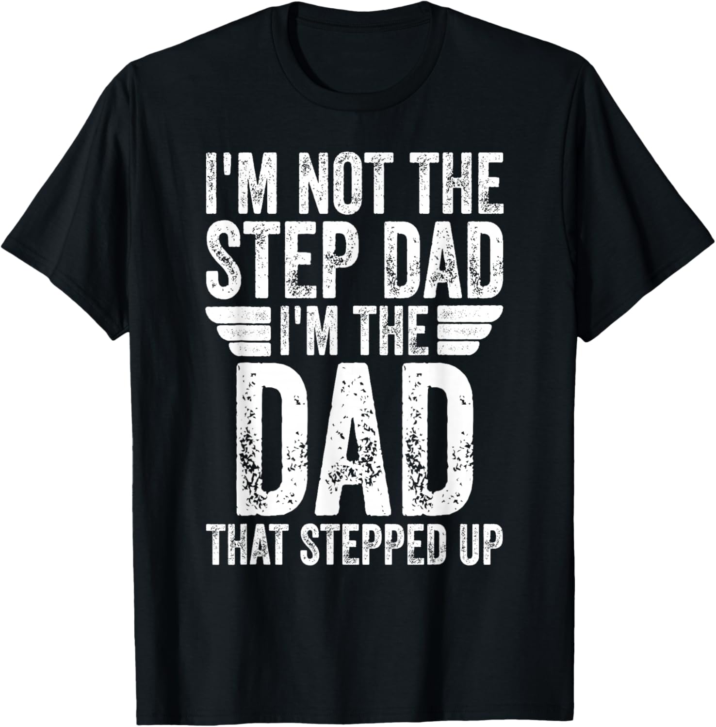 I'm Not The Step Dad I'm The Dad That Stepped Up T-Shirt - T-Shirt | Black