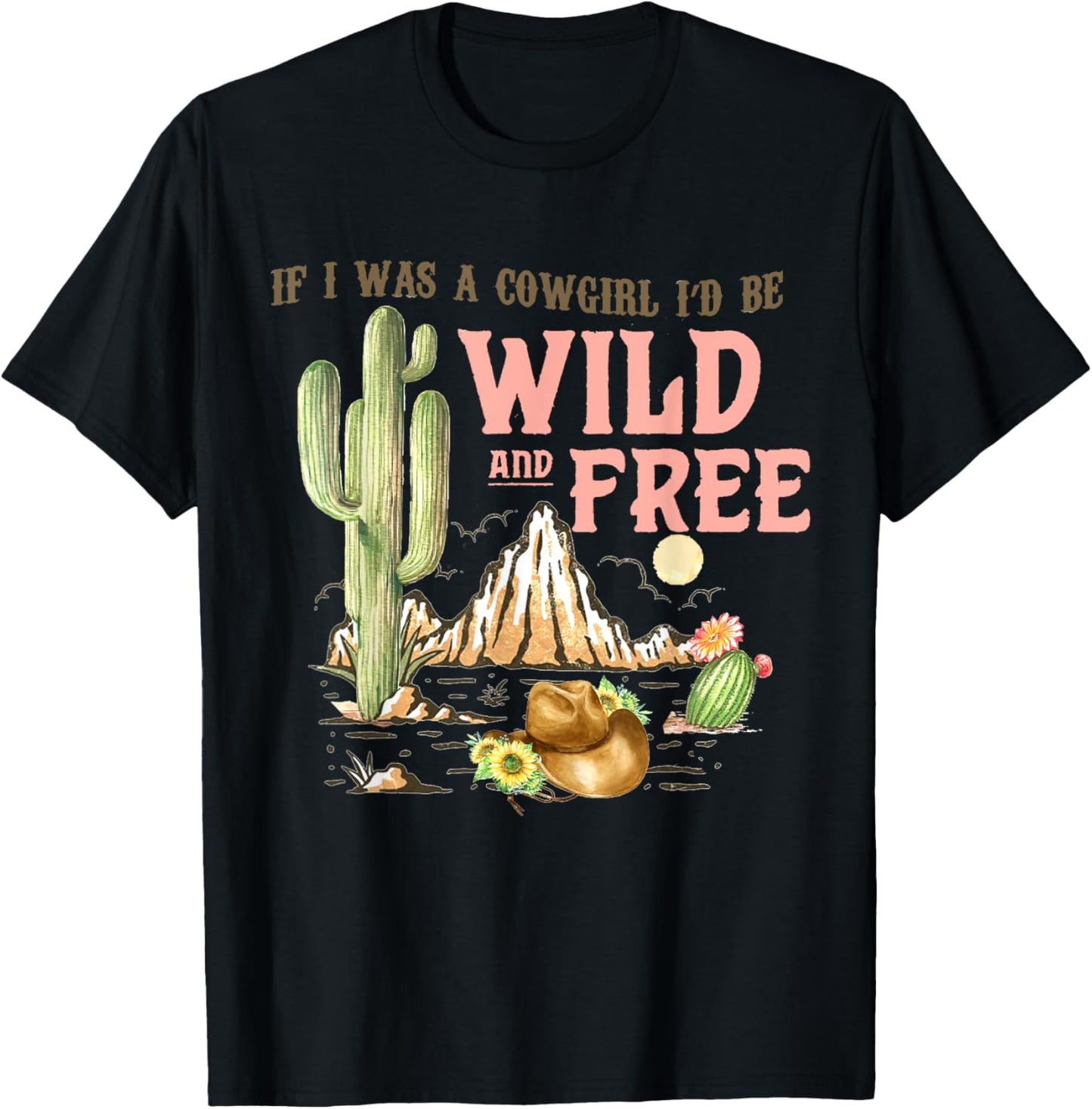 If I Was A Cowgirl I'd Be Wild & Free-Country Southern T-Shirt - T-Shirt | Black